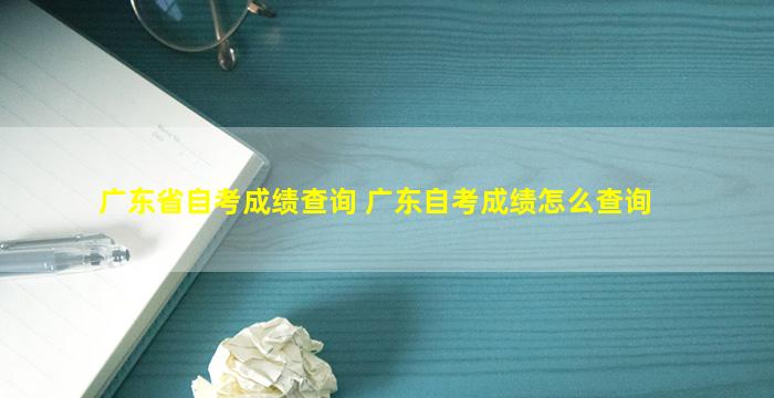 广东省自考成绩查询 广东自考成绩怎么查询